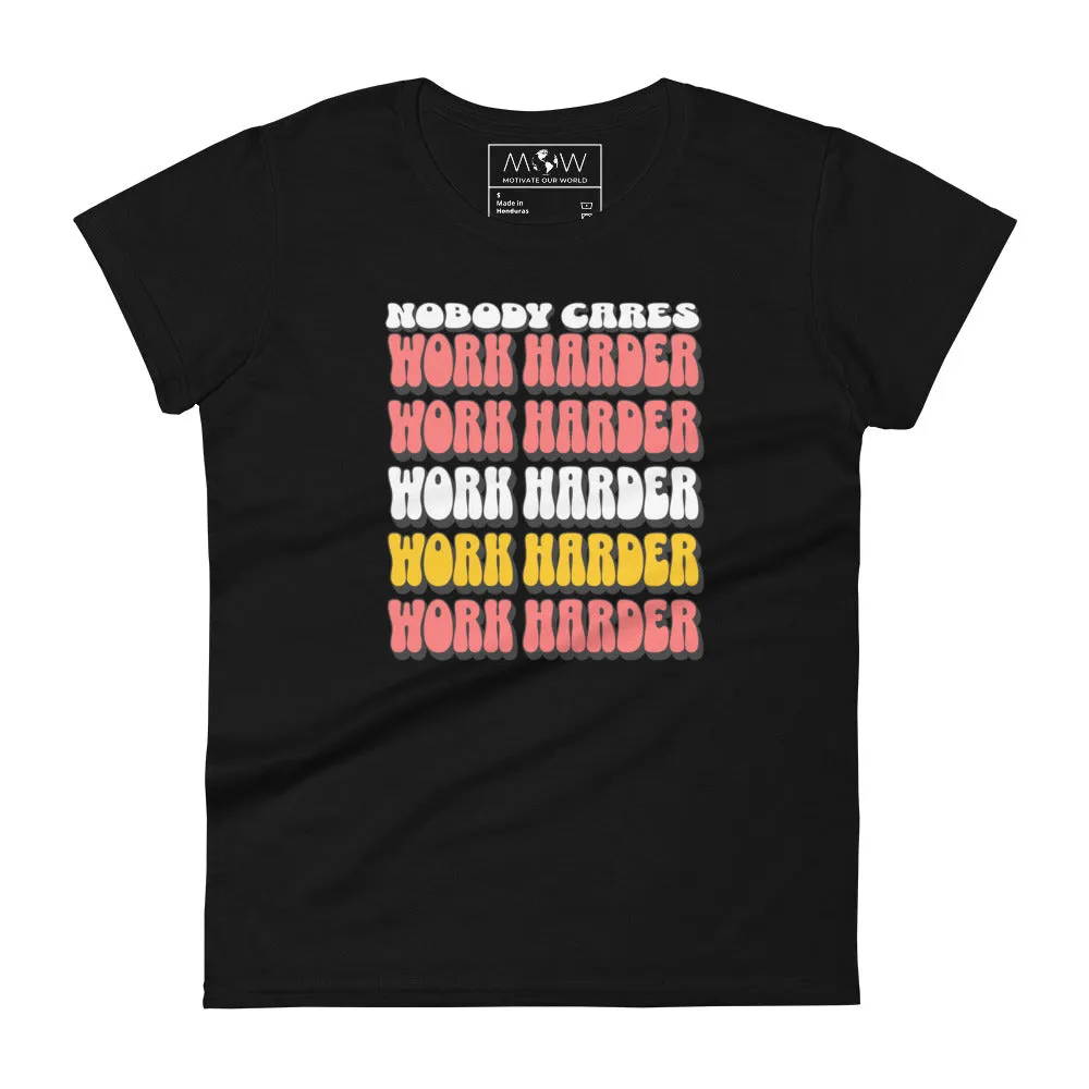 Nobody Cares Work Harder Women’s T-Shirt