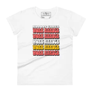 Nobody Cares Work Harder Women’s T-Shirt