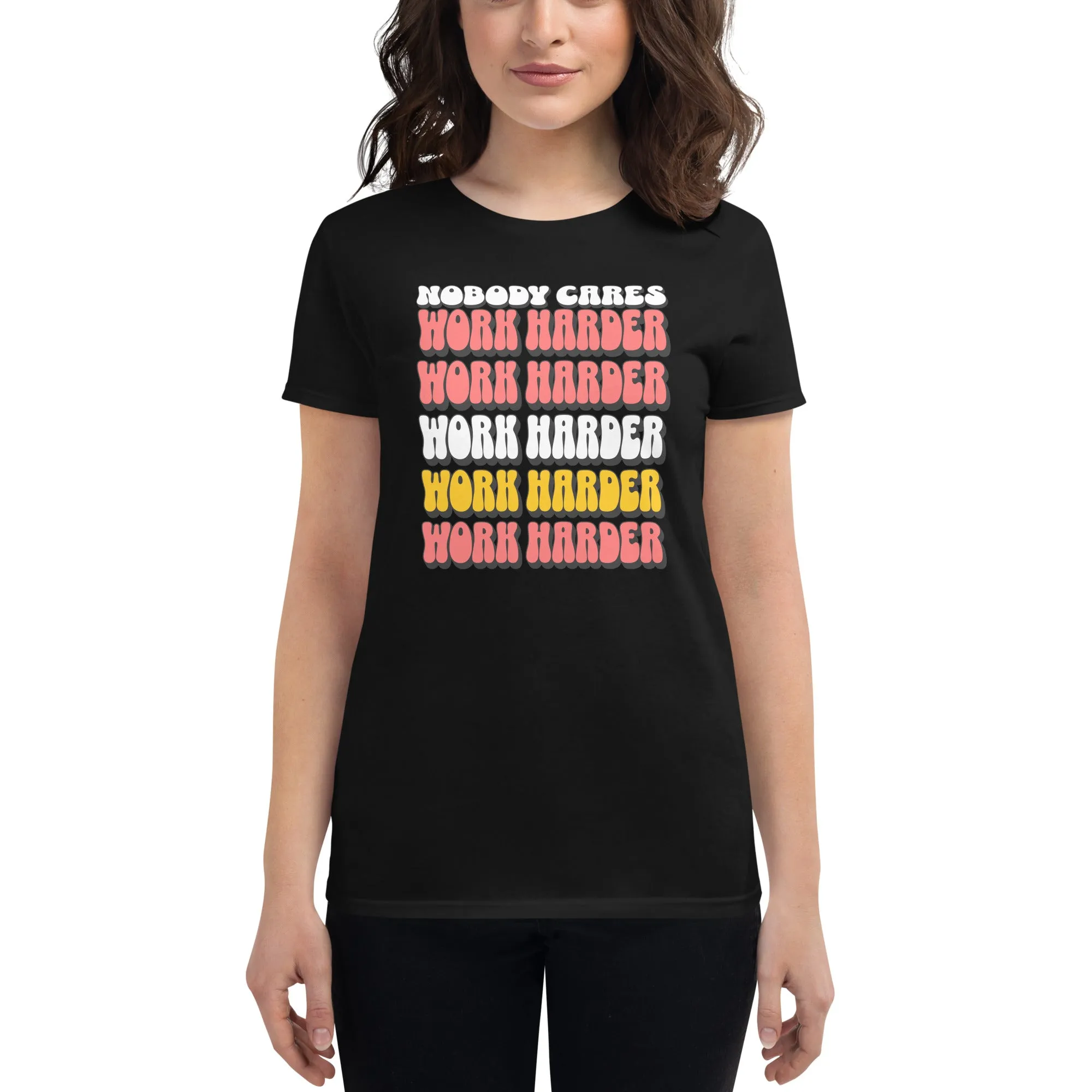 Nobody Cares Work Harder Women’s T-Shirt