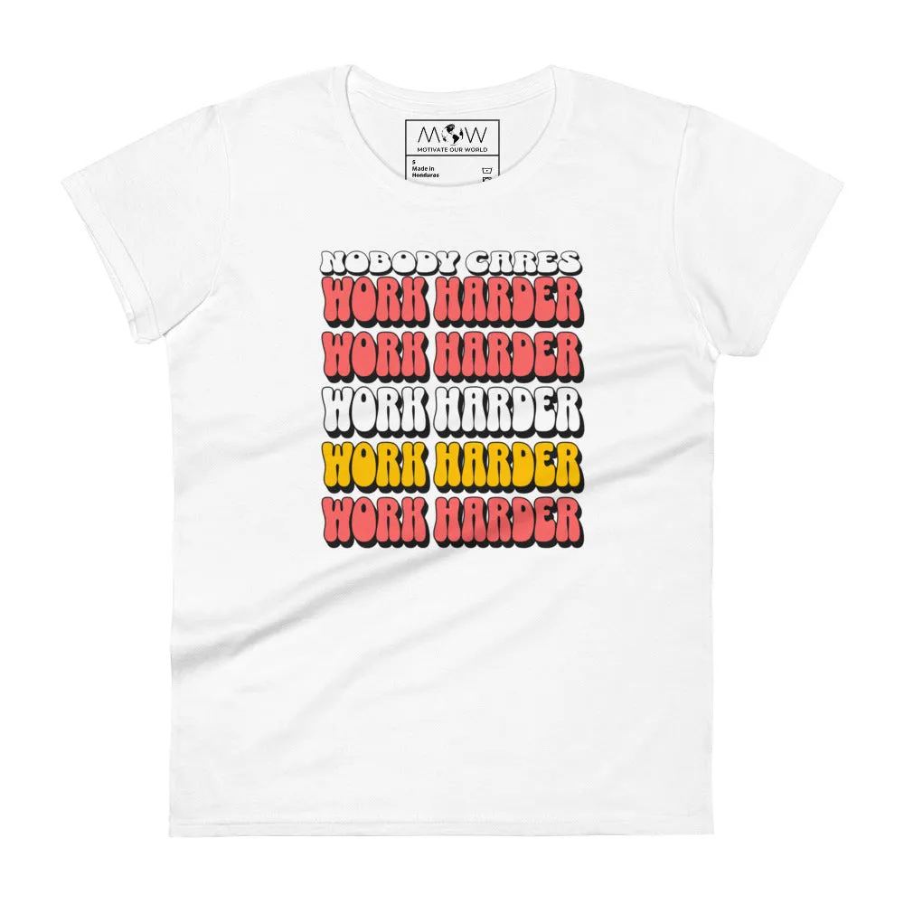Nobody Cares Work Harder Women’s T-Shirt